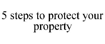 5 STEPS TO PROTECT YOUR PROPERTY