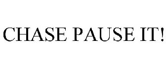CHASE PAUSE IT!