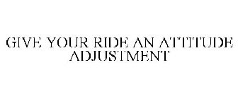 GIVE YOUR RIDE AN ATTITUDE ADJUSTMENT