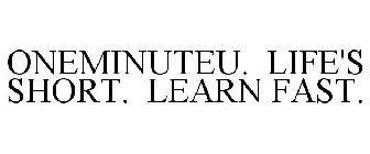 ONEMINUTEU. LIFE'S SHORT. LEARN FAST.