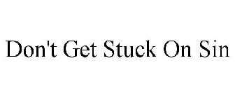 DON'T GET STUCK ON SIN