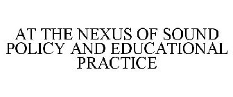 AT THE NEXUS OF SOUND POLICY AND EDUCATIONAL PRACTICE
