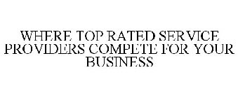 WHERE TOP RATED SERVICE PROVIDERS COMPETE FOR YOUR BUSINESS