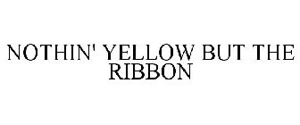 NOTHIN' YELLOW BUT THE RIBBON