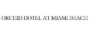 ORCHID HOTEL AT MIAMI BEACH