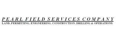 PEARL FIELD SERVICES COMPANY LAND, PERMITTING, ENGINEERING, CONSTRUCTION, DRILLING & OPERATIONS