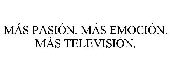 MÁS PASIÓN. MÁS EMOCIÓN. MÁS TELEVISIÓN.