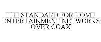 THE STANDARD FOR HOME ENTERTAINMENT NETWORKS OVER COAX