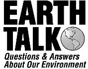 EARTHTALK QUESTIONS & ANSWERS ABOUT OUR ENVIRONMENT