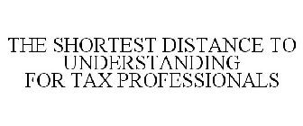 THE SHORTEST DISTANCE TO UNDERSTANDING FOR TAX PROFESSIONALS