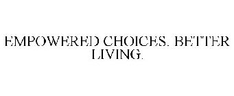 EMPOWERED CHOICES. BETTER LIVING.