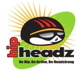 HIP HEADZ BE HIP. BE ACTIVE. BE HEADSTRONG