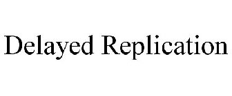 DELAYED REPLICATION