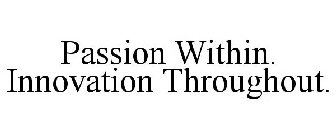 PASSION WITHIN. INNOVATION THROUGHOUT.