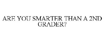 ARE YOU SMARTER THAN A 2ND GRADER?