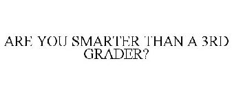 ARE YOU SMARTER THAN A 3RD GRADER?