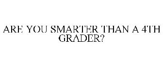 ARE YOU SMARTER THAN A 4TH GRADER?