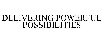 DELIVERING POWERFUL POSSIBILITIES