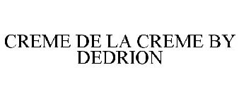 CREME DE LA CREME BY DEDRION