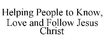 HELPING PEOPLE TO KNOW, LOVE AND FOLLOW JESUS CHRIST