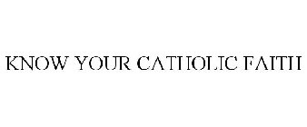 KNOW YOUR CATHOLIC FAITH