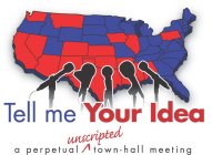 TELL ME YOUR IDEA A PERPETUAL UNSCRIPTED TOWN-HALL MEETING