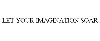 LET YOUR IMAGINATION SOAR