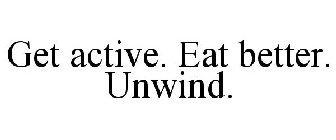 GET ACTIVE. EAT BETTER. UNWIND.