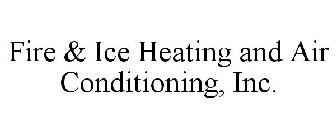 FIRE & ICE HEATING AND AIR CONDITIONING, INC.