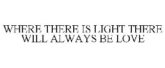 WHERE THERE IS LIGHT THERE WILL ALWAYS BE LOVE