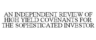 AN INDEPENDENT REVIEW OF HIGH YIELD COVENANTS FOR THE SOPHISTICATED INVESTOR