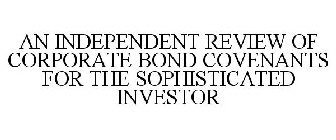 AN INDEPENDENT REVIEW OF CORPORATE BOND COVENANTS FOR THE SOPHISTICATED INVESTOR