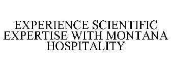 EXPERIENCE SCIENTIFIC EXPERTISE WITH MONTANA HOSPITALITY