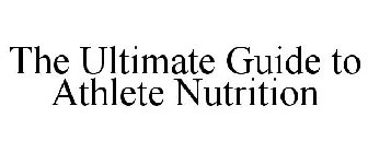 THE ULTIMATE GUIDE TO ATHLETE NUTRITION