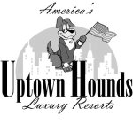 AMERICA'S UPTOWN HOUNDS LUXURY RESORTS