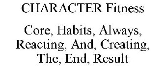 CHARACTER FITNESS CORE, HABITS, ALWAYS, REACTING, AND, CREATING, THE, END, RESULT