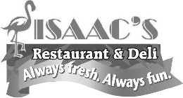 ISAAC'S RESTAURANT & DELI ALWAYS FRESH. ALWAYS FUN.