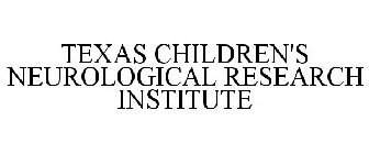 TEXAS CHILDREN'S NEUROLOGICAL RESEARCH INSTITUTE