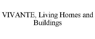 VIVANTE, LIVING HOMES AND BUILDINGS