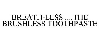 BREATH-LESS.....THE BRUSHLESS TOOTHPASTE