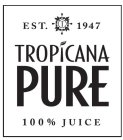 EST. 1947 T TROPICANA PURE 100% JUICE