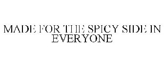 MADE FOR THE SPICY SIDE IN EVERYONE
