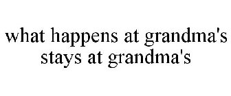 WHAT HAPPENS AT GRANDMA'S STAYS AT GRANDMA'S