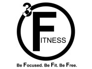3 FITNESS BE FOCUSED. BE FIT. BE FREE.