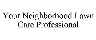 YOUR NEIGHBORHOOD LAWN CARE PROFESSIONAL