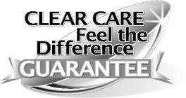 CLEAR CARE FEEL THE DIFFERENCE GUARANTEE