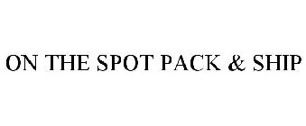 ON THE SPOT PACK & SHIP