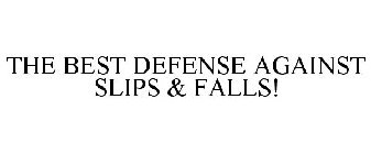 THE BEST DEFENSE AGAINST SLIPS & FALLS!