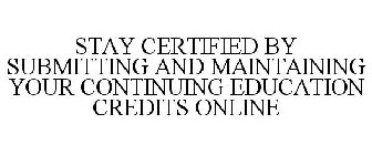 STAY CERTIFIED BY SUBMITTING AND MAINTAINING YOUR CONTINUING EDUCATION CREDITS ONLINE