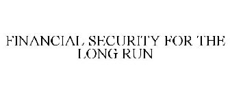 FINANCIAL SECURITY FOR THE LONG RUN